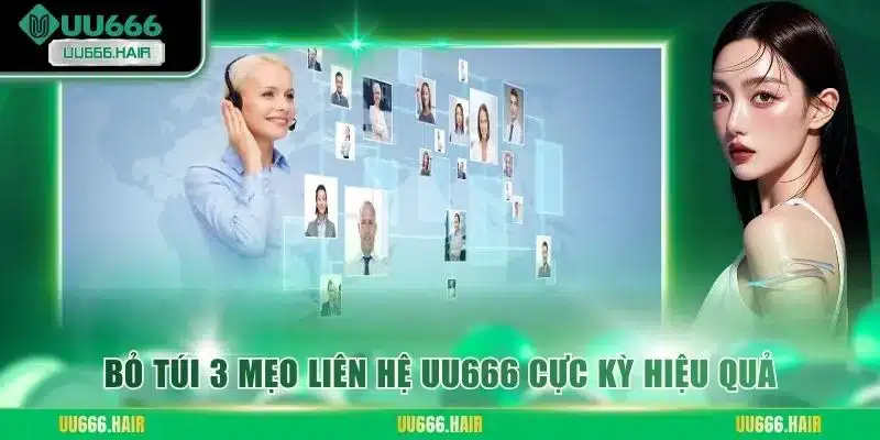 Bỏ túi 3 mẹo liên hệ UU666 cực kỳ hiệu quả