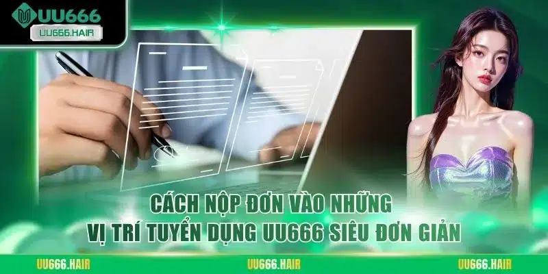 Cách nộp đơn vào những vị trí tuyển dụng UU666 siêu đơn giản
