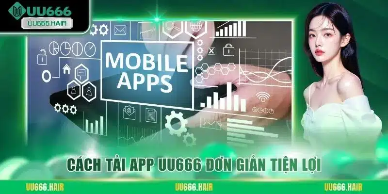 Cách tải app UU666 đơn giản tiện lợi