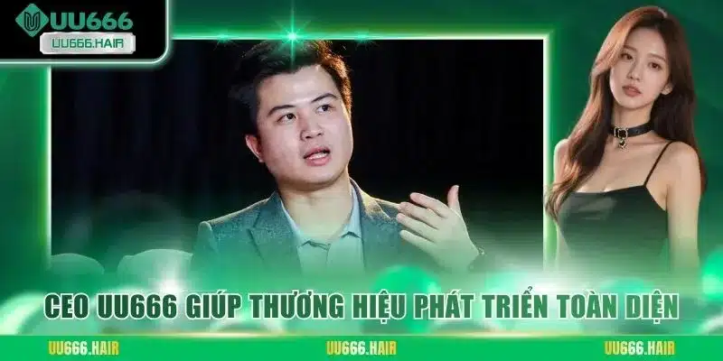 CEO UU666 giúp thương hiệu phát triển toàn diện