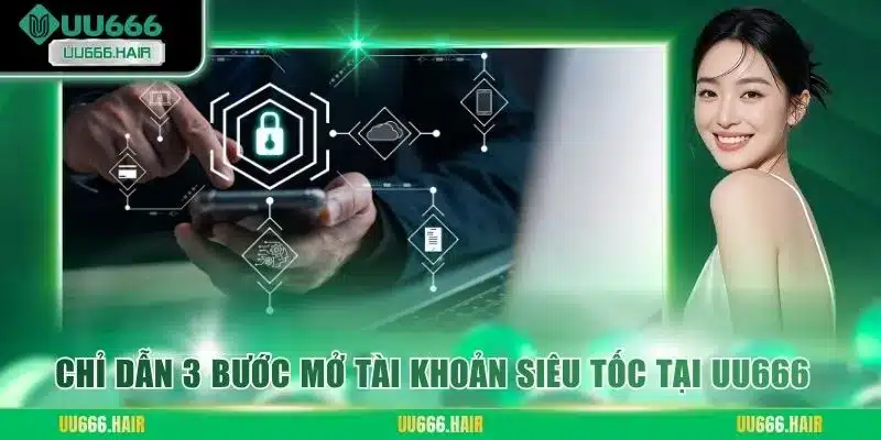 Chỉ dẫn 3 bước mở tài khoản siêu tốc tại UU666
