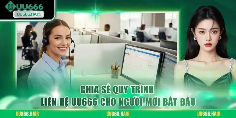 Chia sẻ quy trình liên hệ UU666 cho người mới bắt đầu