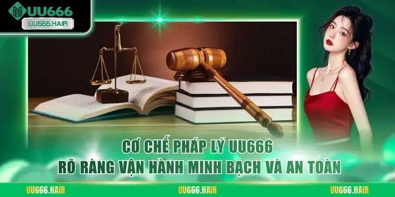 Cơ chế pháp lý UU666 rõ ràng vận hành minh bạch và an toàn