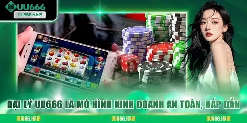 Đại lý UU666 là mô hình kinh doanh an toàn, hấp dẫn