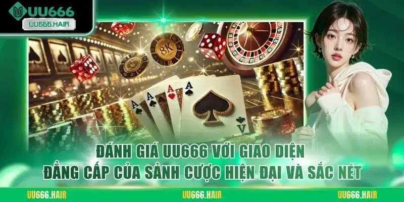 Đánh giá UU666 với giao diện đẳng cấp của sảnh cược hiện đại và sắc nét