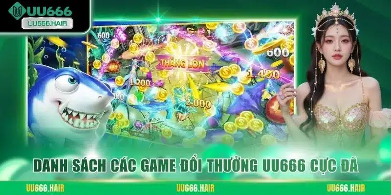 Danh sách các game đổi thưởng UU666 cực đã