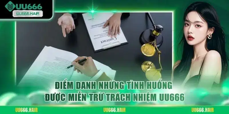 Điểm danh những tình huống được miễn trừ trách nhiệm UU666