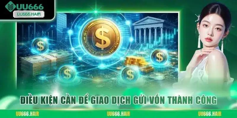 Điều kiện cần để giao dịch gửi vốn thành công