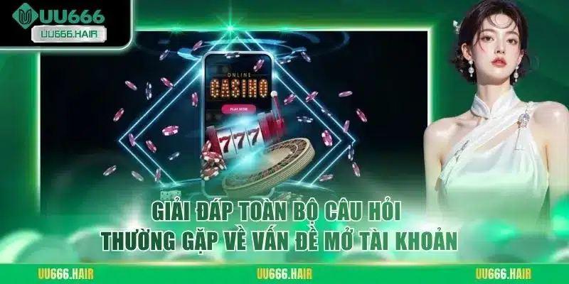 Giải đáp toàn bộ câu hỏi thường gặp về vấn đề mở tài khoản