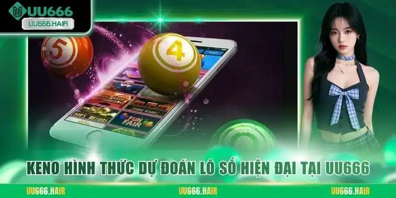 Keno hình thức dự đoán lô số hiện đại tại UU666