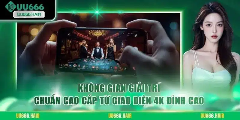 Không gian giải trí chuẩn cao cấp từ giao diện 4K đỉnh cao