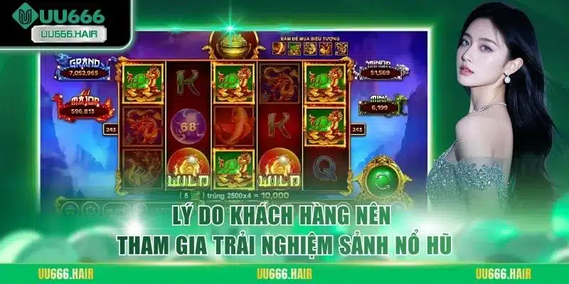 Lý do khách hàng nên tham gia trải nghiệm sảnh nổ hũ