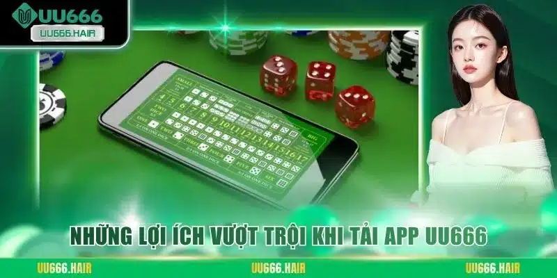 Những lợi ích vượt trội khi tải app UU666