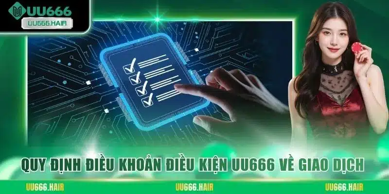 Quy định điều khoản điều kiện UU666 về giao dịch