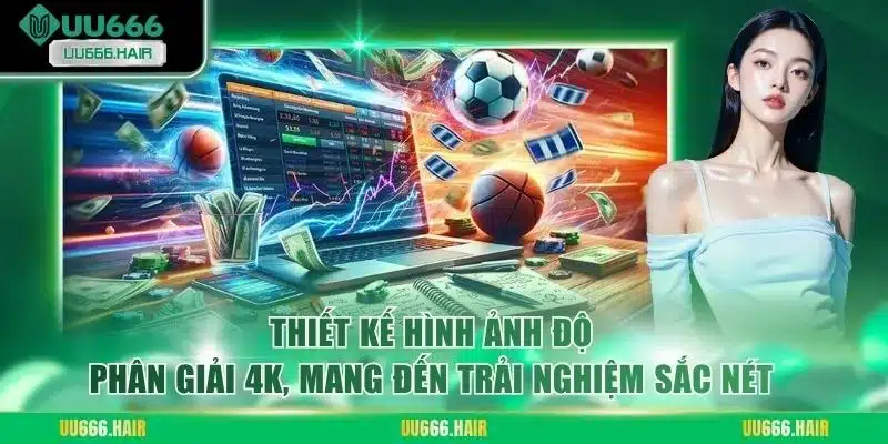 Thiết kế hình ảnh độ phân giải 4K, mang đến trải nghiệm sắc nét