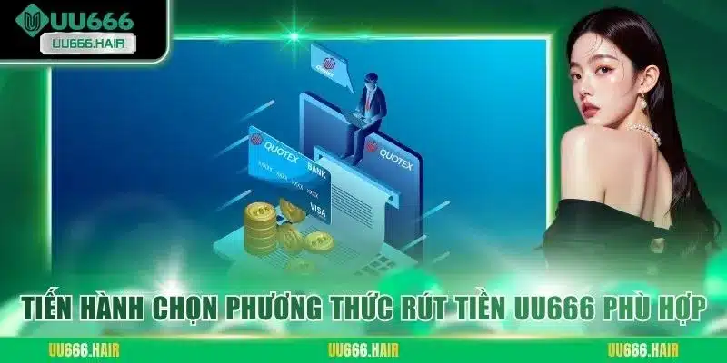 Tiến hành chọn phương thức rút tiền UU666 phù hợp