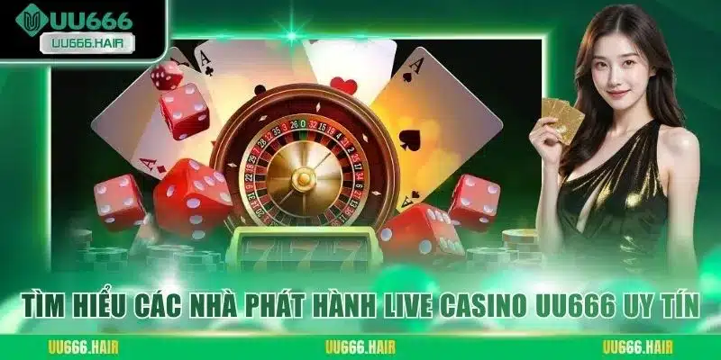 Tìm hiểu các nhà phát hành Live Casino UU666 uy tín
