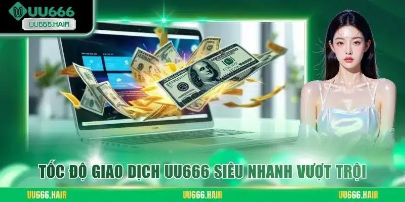 Tốc độ giao dịch UU666 siêu nhanh vượt trội