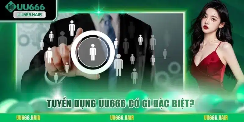 Tuyển dụng UU666 có gì đặc biệt?
