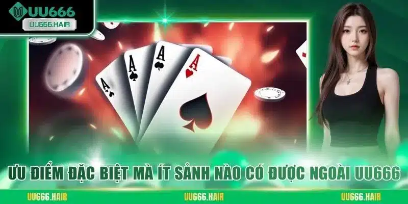 Ưu điểm đặc biệt mà ít sảnh nào có được ngoài UU666